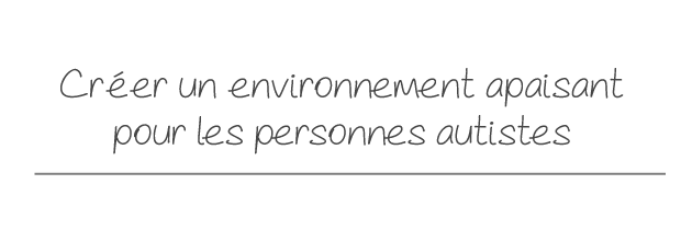 Titre de billet de blog Crer un environnement apaisant pour les personnes autistes